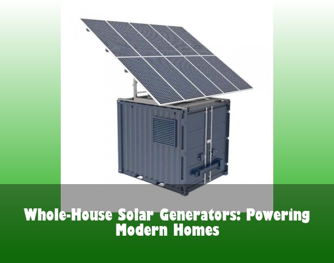 Whole-House Solar Generators: Powering Modern Homes